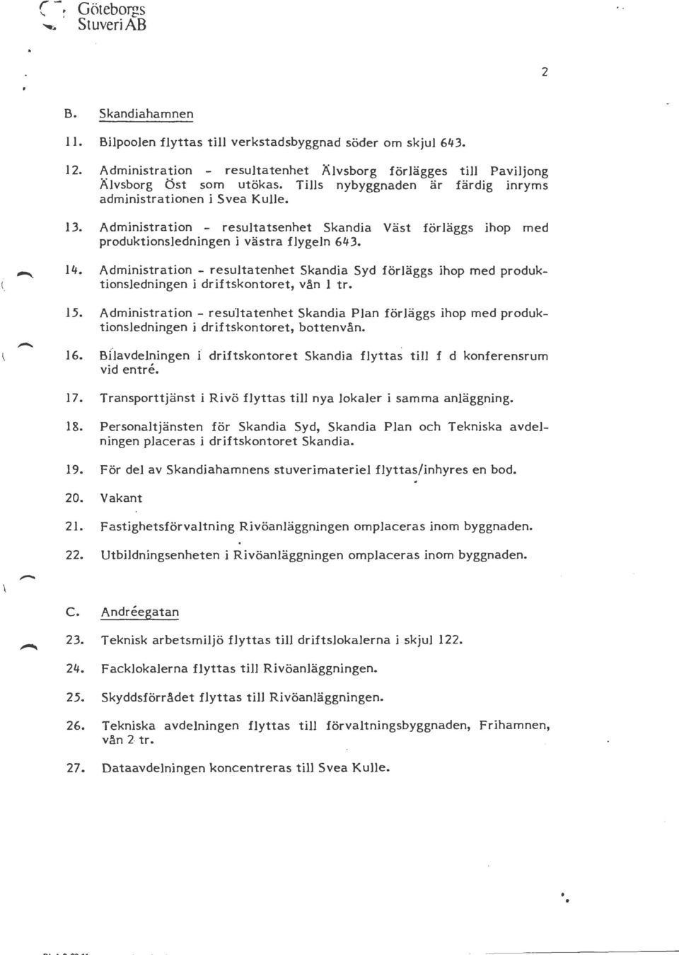 Administration - resultatenhet Skandia Syd förläggs ihop med produktionsledningen i driftskontoret, vän 1 tr. 15.