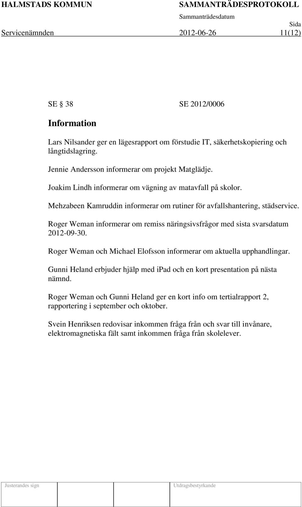 Roger Weman informerar om remiss näringsivsfrågor med sista svarsdatum 2012-09-30. Roger Weman och Michael Elofsson informerar om aktuella upphandlingar.