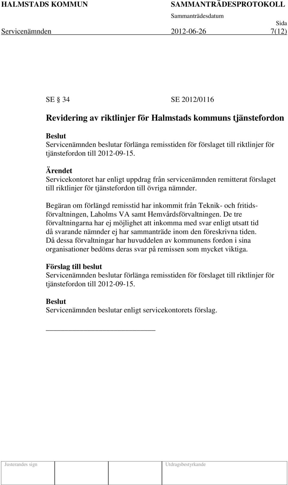 Begäran om förlängd remisstid har inkommit från Teknik- och fritidsförvaltningen, Laholms VA samt Hemvårdsförvaltningen.