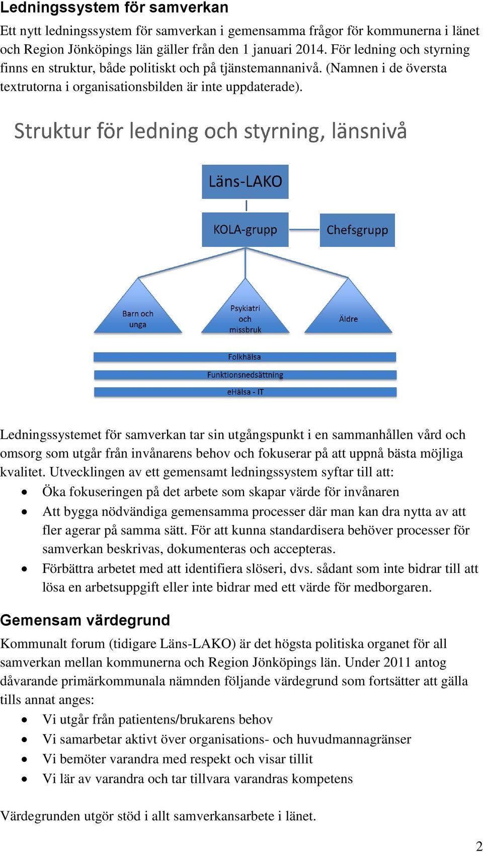 Ledningssystemet för samverkan tar sin utgångspunkt i en sammanhållen vård och omsorg som utgår från invånarens behov och fokuserar på att uppnå bästa möjliga kvalitet.