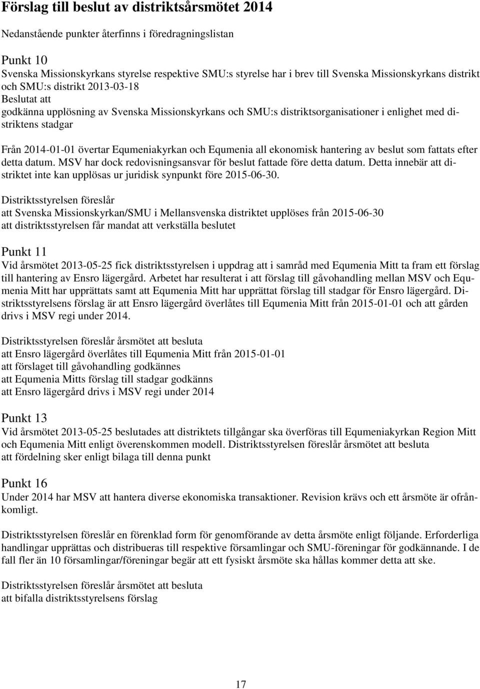 övertar Equmeniakyrkan och Equmenia all ekonomisk hantering av beslut som fattats efter detta datum. MSV har dock redovisningsansvar för beslut fattade före detta datum.