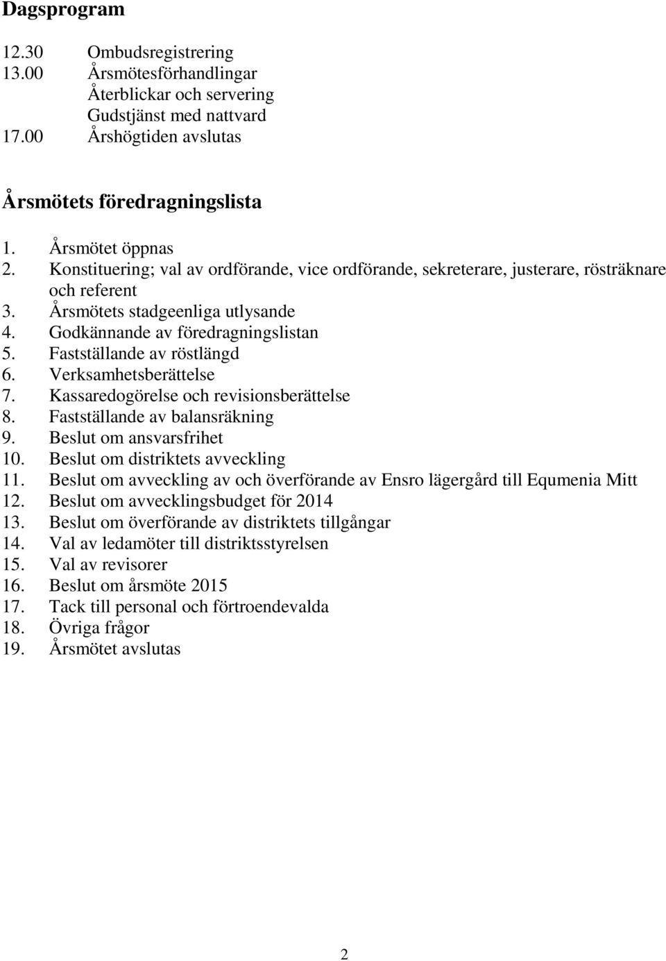 Fastställande av röstlängd 6. Verksamhetsberättelse 7. Kassaredogörelse och revisionsberättelse 8. Fastställande av balansräkning 9. Beslut om ansvarsfrihet 10. Beslut om distriktets avveckling 11.