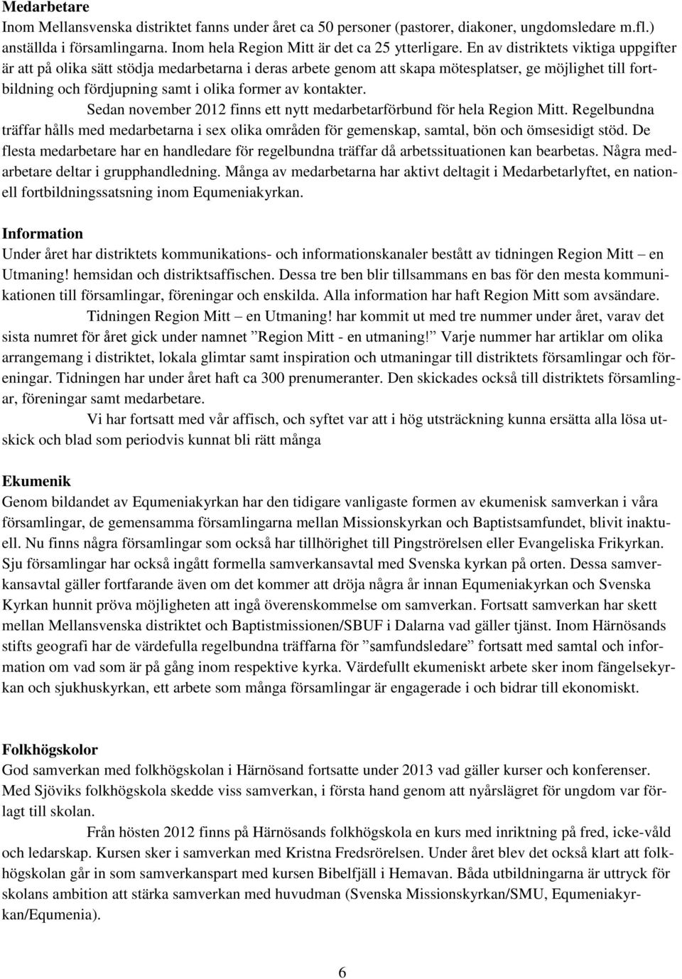 kontakter. Sedan november 2012 finns ett nytt medarbetarförbund för hela Region Mitt. Regelbundna träffar hålls med medarbetarna i sex olika områden för gemenskap, samtal, bön och ömsesidigt stöd.