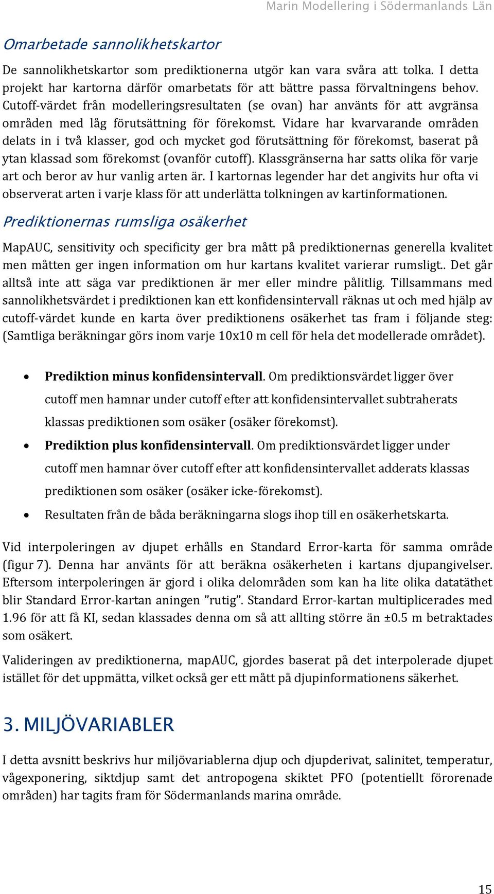 Cutoff-värdet från modelleringsresultaten (se ovan) har använts för att avgränsa områden med låg förutsättning för förekomst.