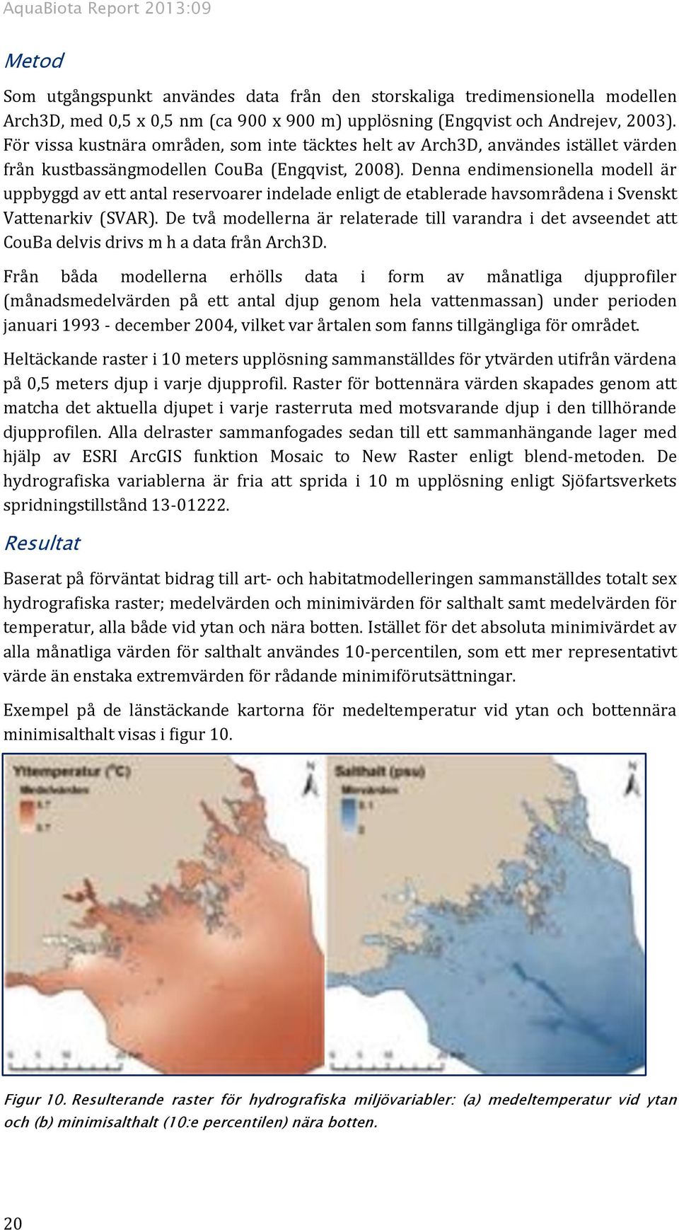 Denna endimensionella modell är uppbyggd av ett antal reservoarer indelade enligt de etablerade havsområdena i Svenskt Vattenarkiv (SVAR).