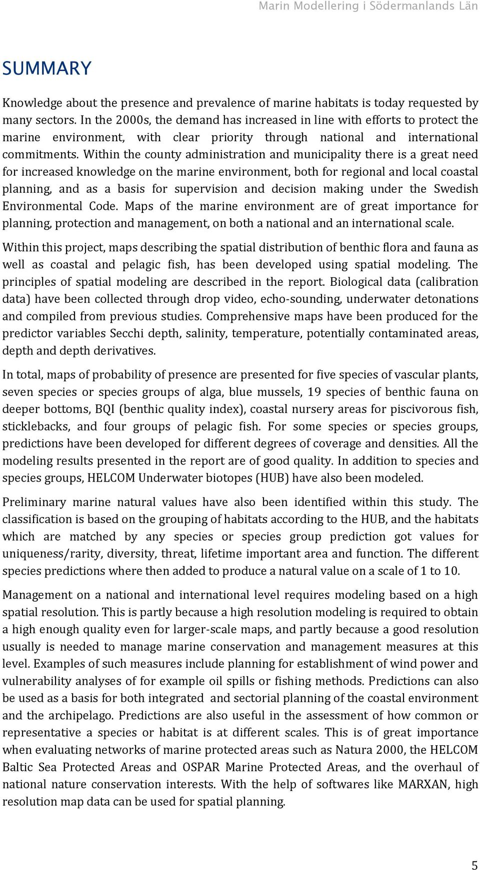 Within the county administration and municipality there is a great need for increased knowledge on the marine environment, both for regional and local coastal planning, and as a basis for supervision