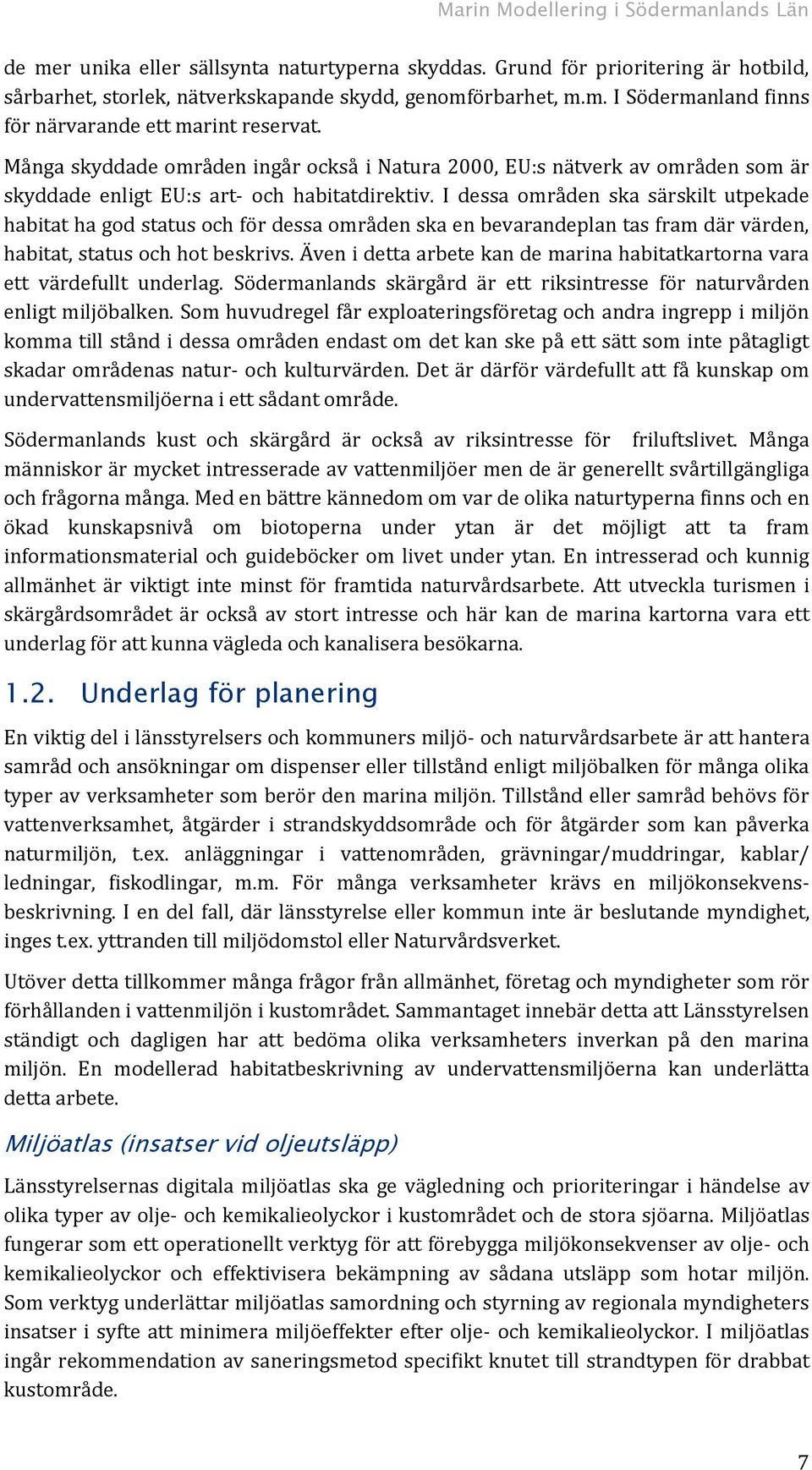 I dessa områden ska särskilt utpekade habitat ha god status och för dessa områden ska en bevarandeplan tas fram där värden, habitat, status och hot beskrivs.