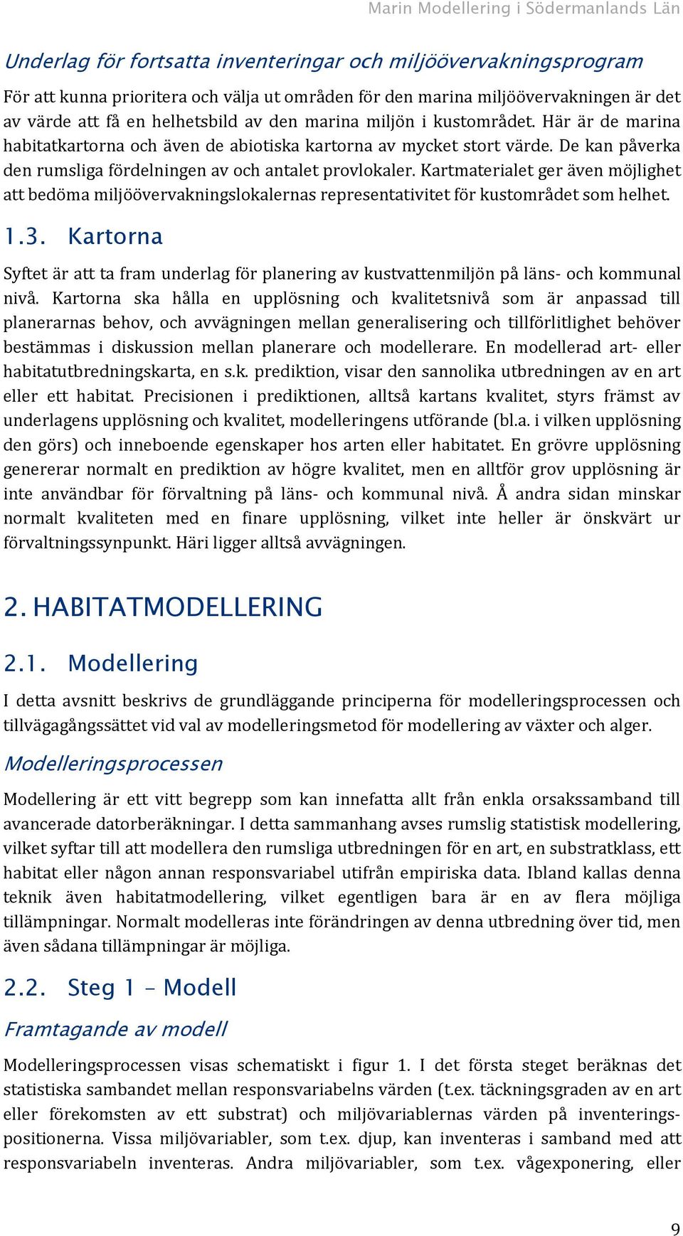 De kan påverka den rumsliga fördelningen av och antalet provlokaler. Kartmaterialet ger även möjlighet att bedöma miljöövervakningslokalernas representativitet för kustområdet som helhet. 1.3.