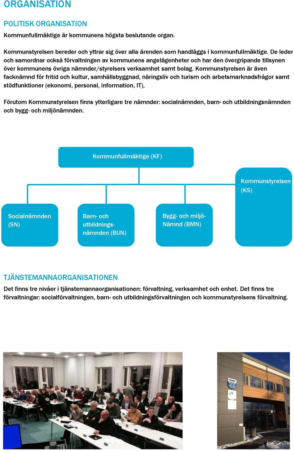 Kommunstyrelsen är även facknämnd för fritid och kultur, samhällsbyggnad, näringsliv och turism och arbetsmarknadsfrågor samt stödfunktioner (ekonomi, personal, information, IT), Förutom