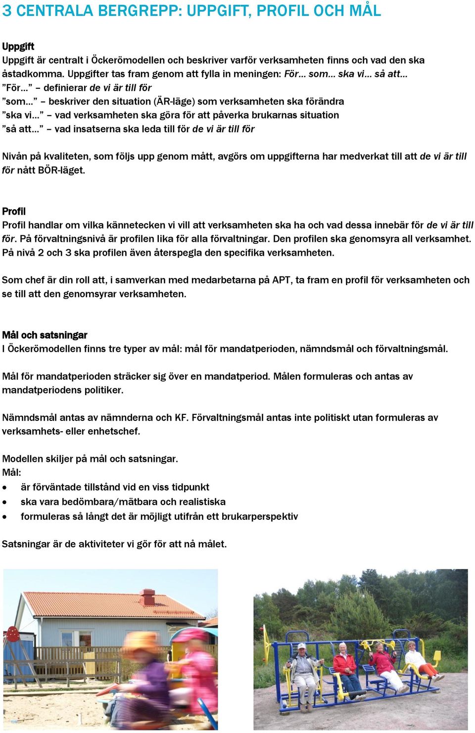 göra för att påverka brukarnas situation så att vad insatserna ska leda till för de vi är till för Nivån på kvaliteten, som följs upp genom mått, avgörs om uppgifterna har medverkat till att de vi är