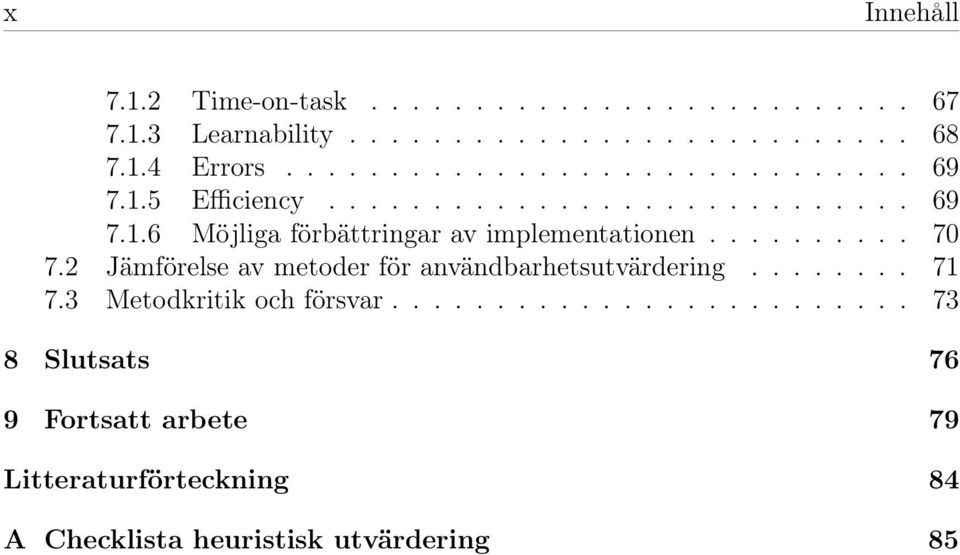 ......... 70 7.2 Jämförelse av metoder för användbarhetsutvärdering........ 71 7.3 Metodkritik och försvar.