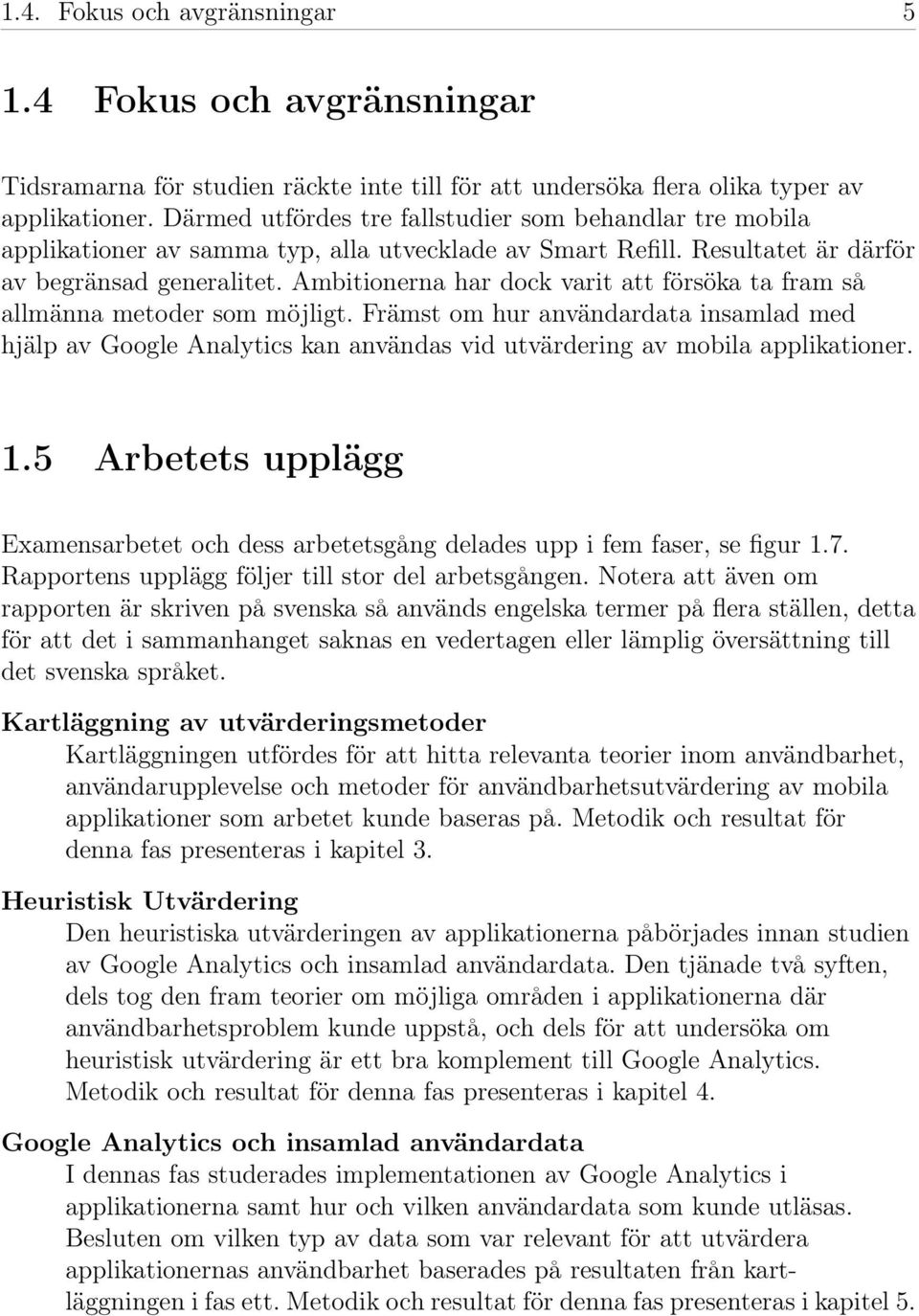 Ambitionerna har dock varit att försöka ta fram så allmänna metoder som möjligt. Främst om hur användardata insamlad med hjälp av Google Analytics kan användas vid utvärdering av mobila applikationer.