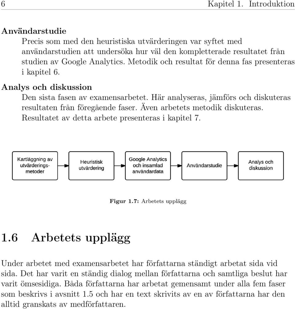 Metodik och resultat för denna fas presenteras ikapitel6. Analys och diskussion Den sista fasen av examensarbetet. Här analyseras, jämförs och diskuteras resultaten från föregående faser.