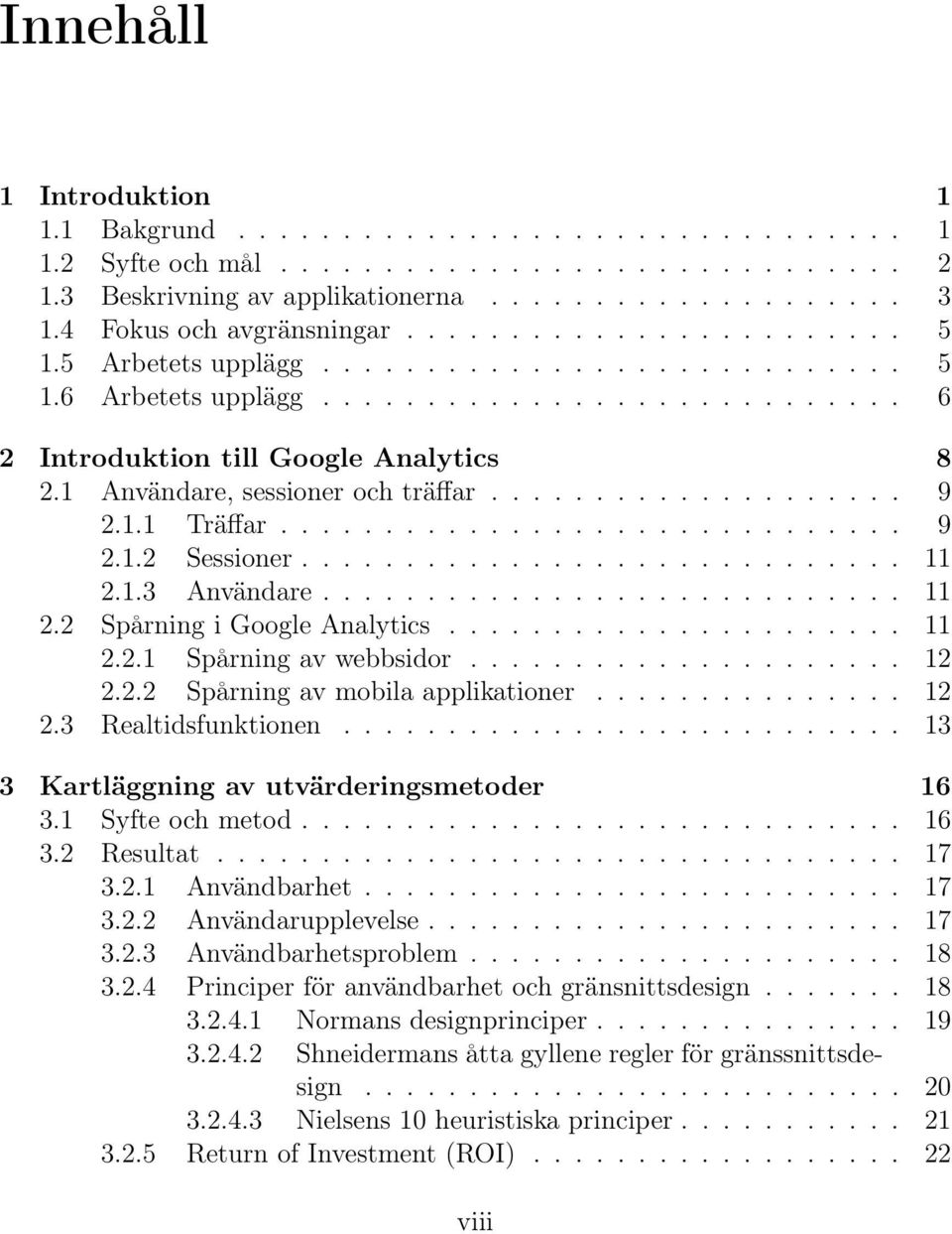 1 Användare, sessioner och träffar.................... 9 2.1.1 Träffar.............................. 9 2.1.2 Sessioner............................. 11 2.1.3 Användare............................ 11 2.2 Spårning i Google Analytics.