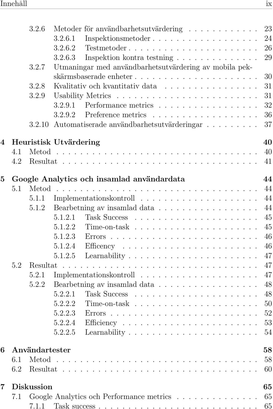 ....................... 31 3.2.9.1 Performance metrics................. 32 3.2.9.2 Preference metrics.................. 36 3.2.10 Automatiserade användbarhetsutvärderingar.