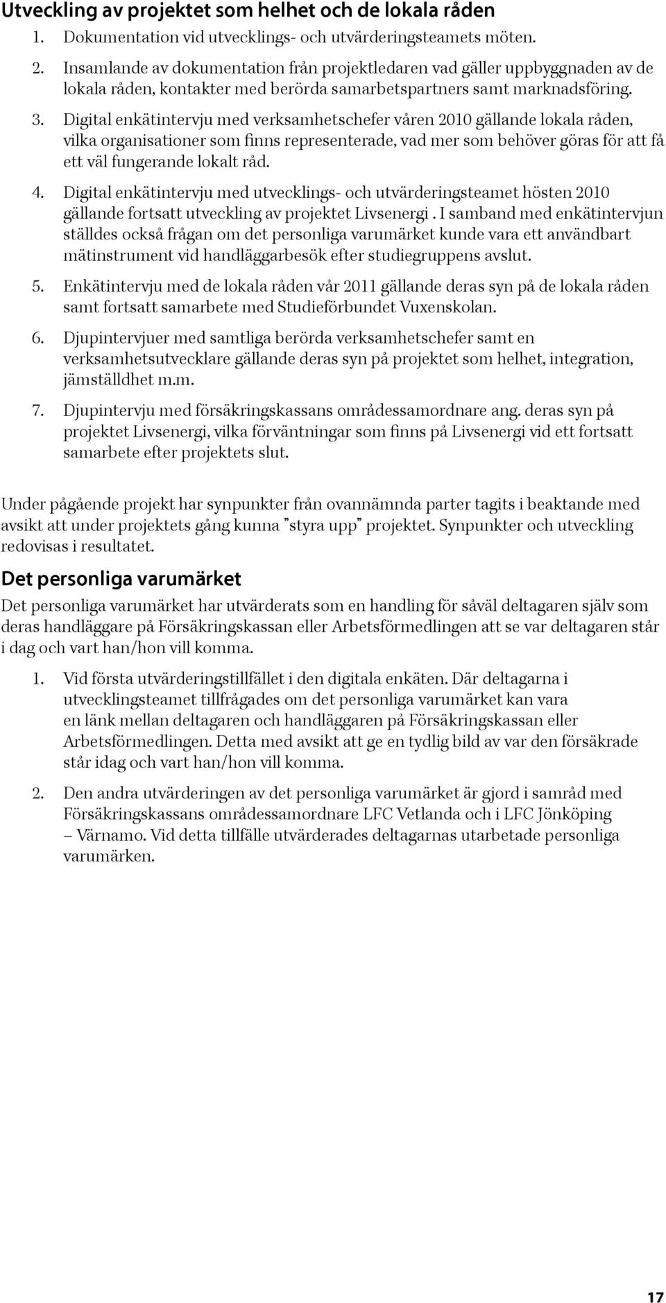 Digital enkätintervju med verksamhetschefer våren 2010 gällande lokala råden, ett väl fungerande lokalt råd. 4.