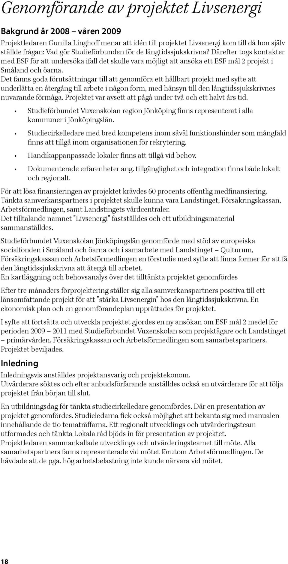 Det fanns goda förutsättningar till att genomföra ett hållbart projekt med syfte att underlätta en återgång till arbete i någon form, med hänsyn till den långtidssjukskrivnes nuvarande förmåga.