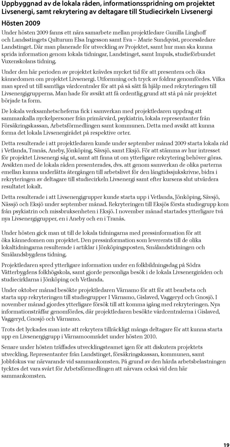 Där man planerade för utveckling av Projektet, samt hur man ska kunna sprida information genom lokala tidningar, Landstinget, samt Impuls, studieförbundet Vuxenskolans tidning.