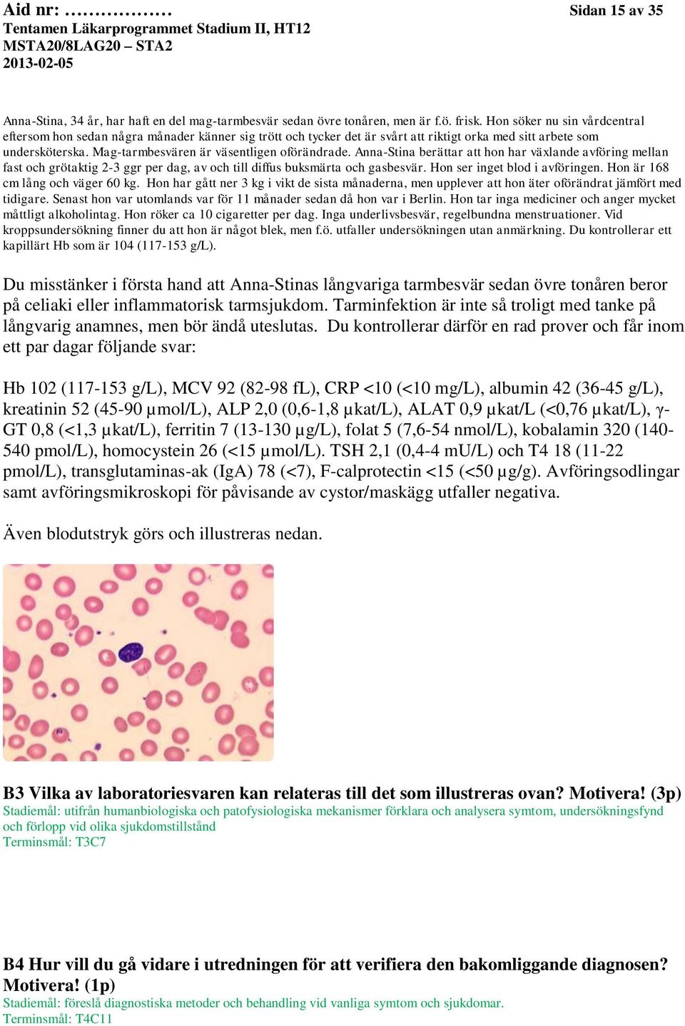 Anna-Stina berättar att hon har växlande avföring mellan fast och grötaktig 2-3 ggr per dag, av och till diffus buksmärta och gasbesvär. Hon ser inget blod i avföringen.