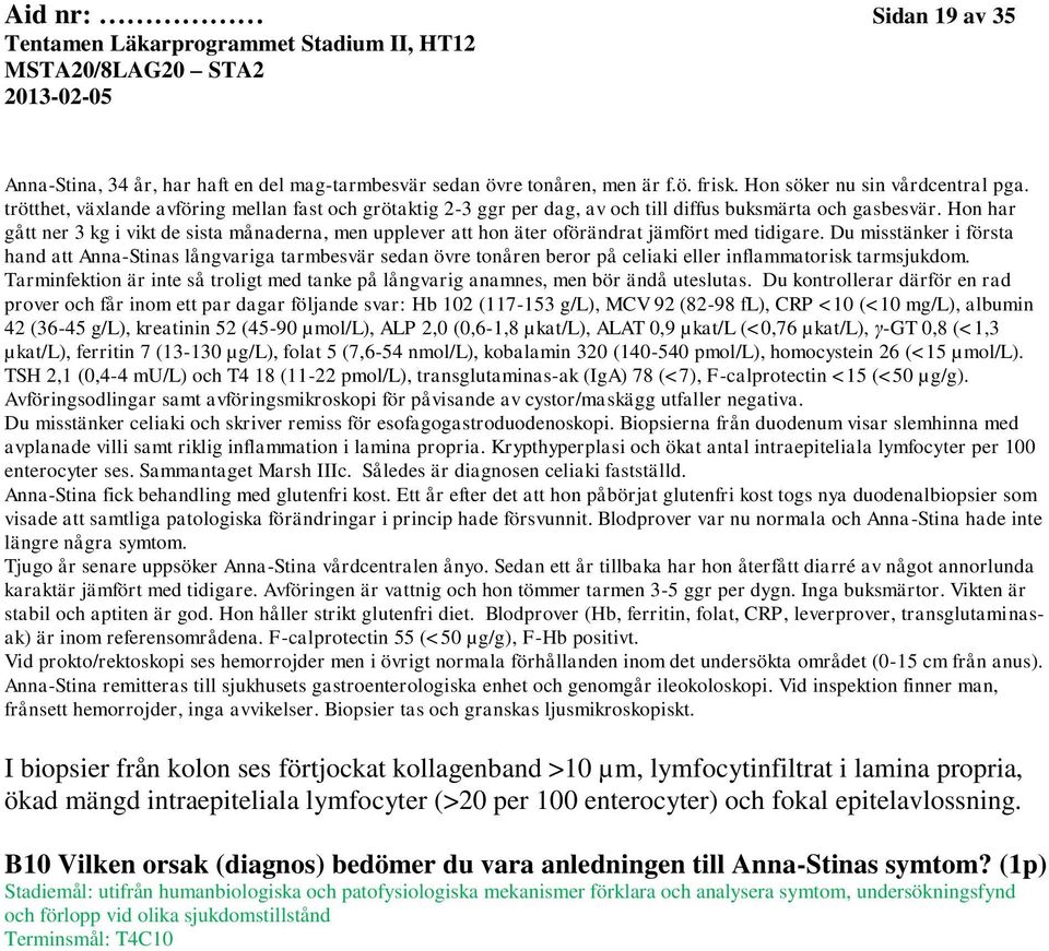 Hon har gått ner 3 kg i vikt de sista månaderna, men upplever att hon äter oförändrat jämfört med tidigare.