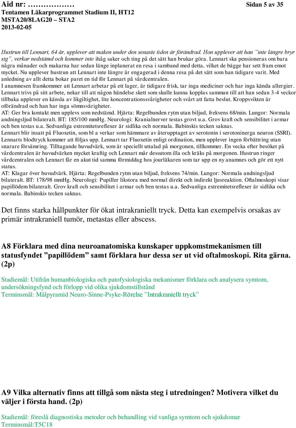 Lennart ska pensioneras om bara några månader och makarna har sedan länge inplanerat en resa i samband med detta, vilket de bägge har sett fram emot mycket.