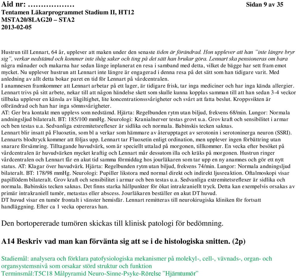 Lennart ska pensioneras om bara några månader och makarna har sedan länge inplanerat en resa i samband med detta, vilket de bägge har sett fram emot mycket.