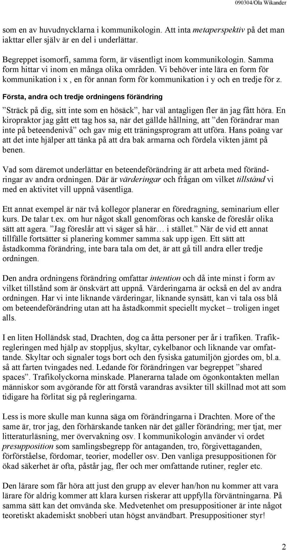 Första, andra och tredje ordningens förändring Sträck på dig, sitt inte som en hösäck, har väl antagligen fler än jag fått höra.