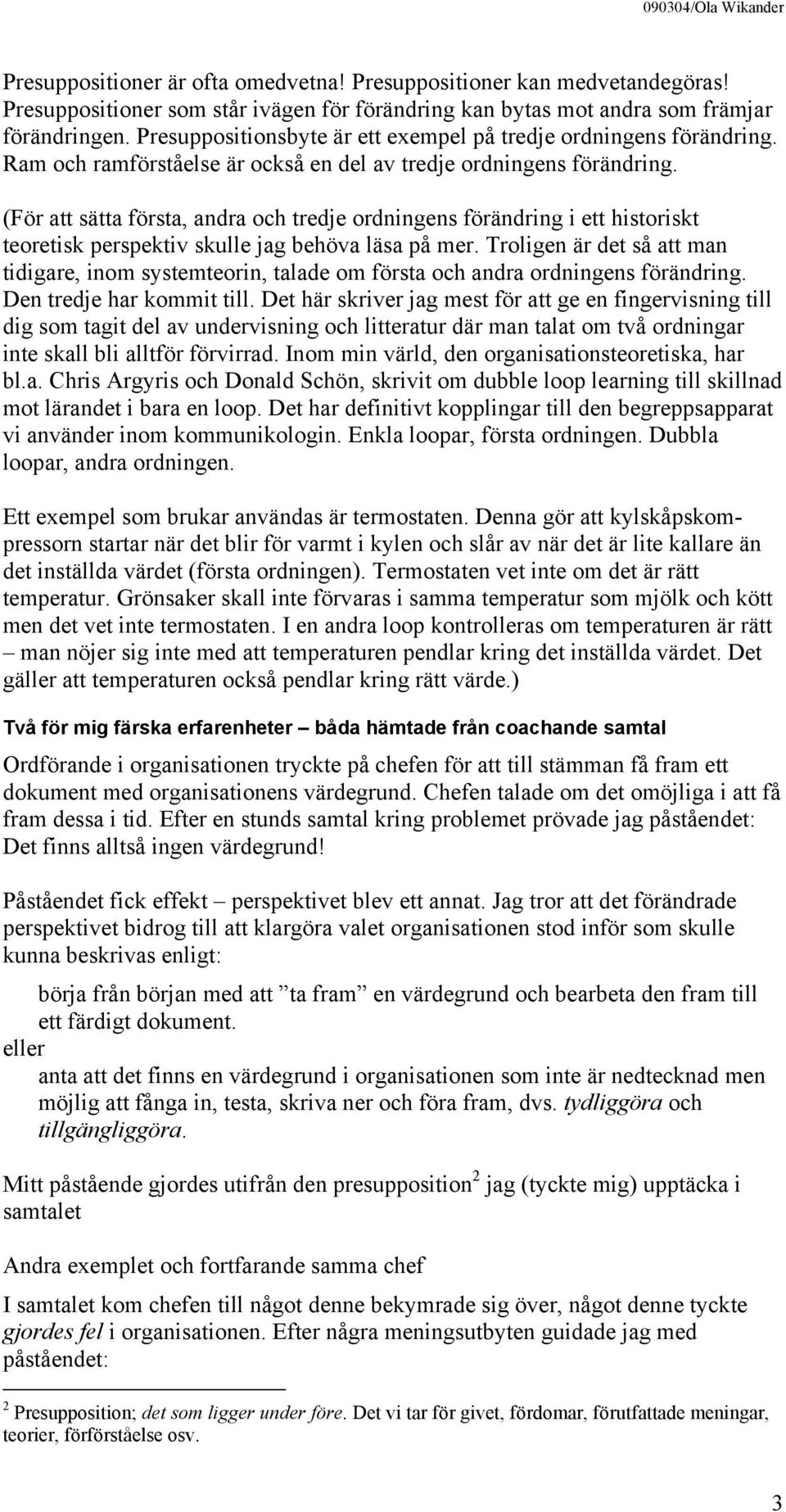 (För att sätta första, andra och tredje ordningens förändring i ett historiskt teoretisk perspektiv skulle jag behöva läsa på mer.