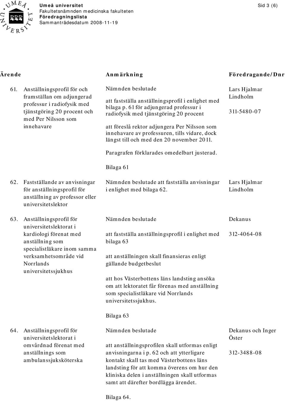 Anställningsprofil för kardiologi förenat med anställning som specialistläkare inom samma verksamhetsområde vid Norrlands universitetssjukhus 64.