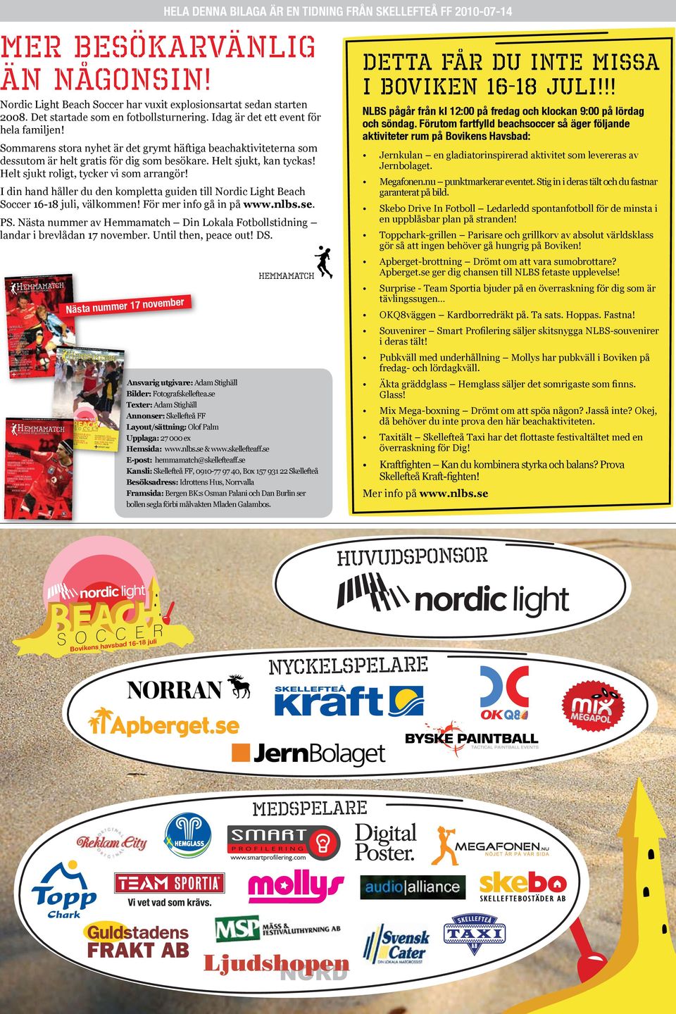 Helt sjukt roligt, tycker vi som arrangör! I din hand håller du den kompletta guiden till Nordic Light Beach Soccer 16-18 juli, välkommen! För mer info gå in på www.nlbs.se. PS.