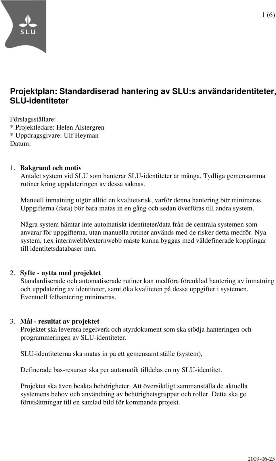 Manuell inmatning utgör alltid en kvalitetsrisk, varför denna hantering bör minimeras. Uppgifterna (data) bör bara matas in en gång och sedan överföras till andra system.
