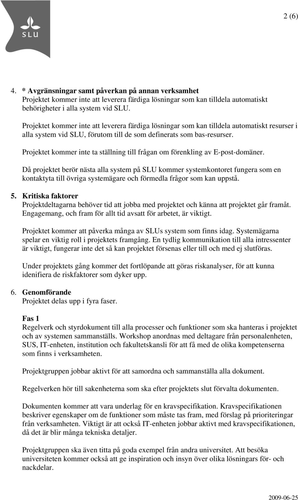 Projektet kommer inte ta ställning till frågan om förenkling av E-post-domäner.