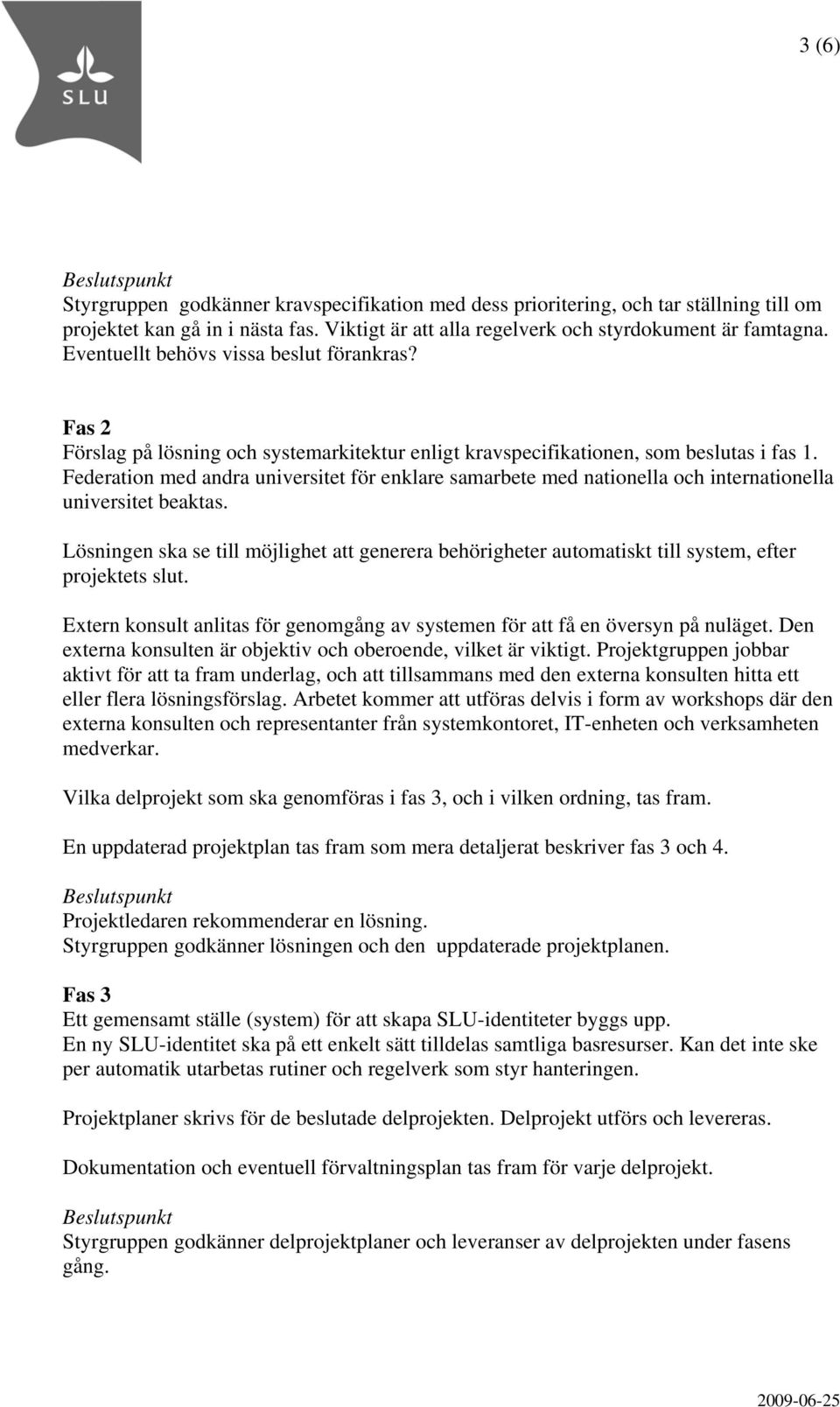 Federation med andra universitet för enklare samarbete med nationella och internationella universitet beaktas.