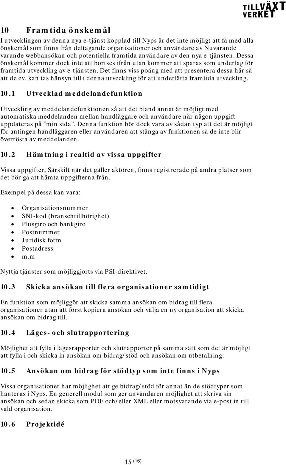 Det finns viss poäng med att presentera dessa här så att de ev. kan tas hänsyn till i denna utveckling för att underlätta framtida utveckling. 10.