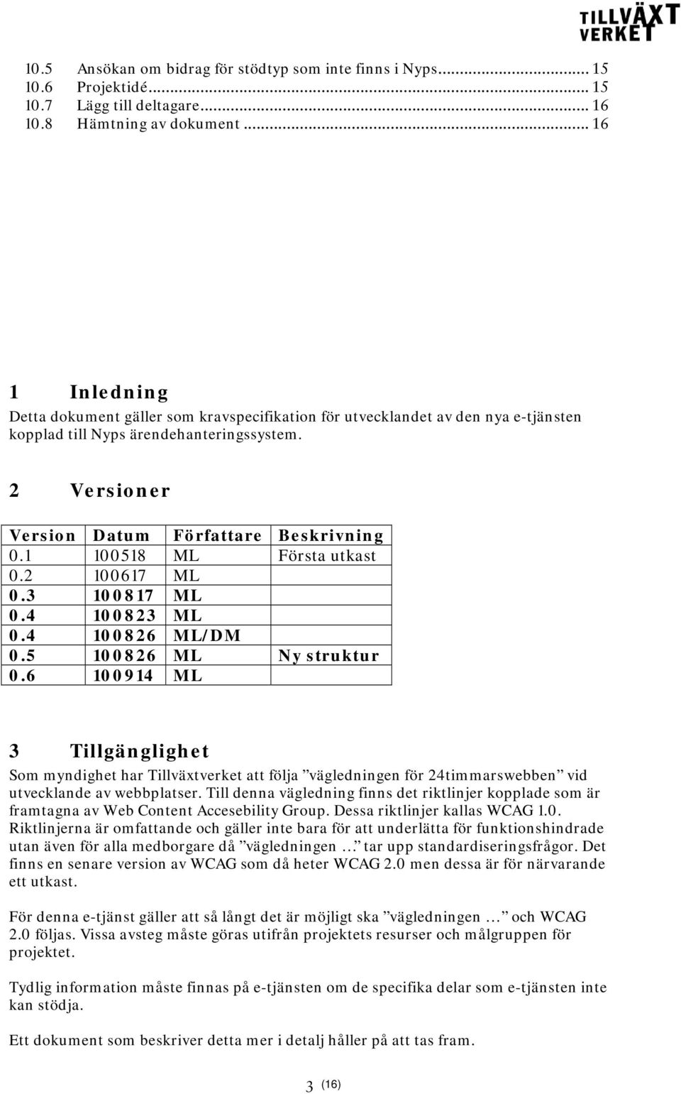 1 100518 ML Första utkast 0.2 100617 ML 0.3 100817 ML 0.4 100823 ML 0.4 100826 ML/DM 0.5 100826 ML Ny struktur 0.