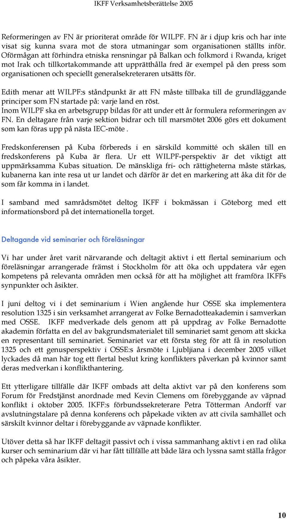 generalsekreteraren utsätts för. Edith menar att WILPF:s ståndpunkt är att FN måste tillbaka till de grundläggande principer som FN startade på: varje land en röst.