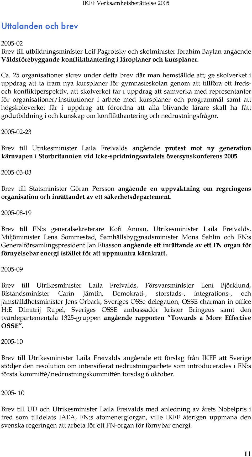 skolverket får i uppdrag att samverka med representanter för organisationer/institutioner i arbete med kursplaner och programmål samt att högskoleverket får i uppdrag att förordna att alla blivande