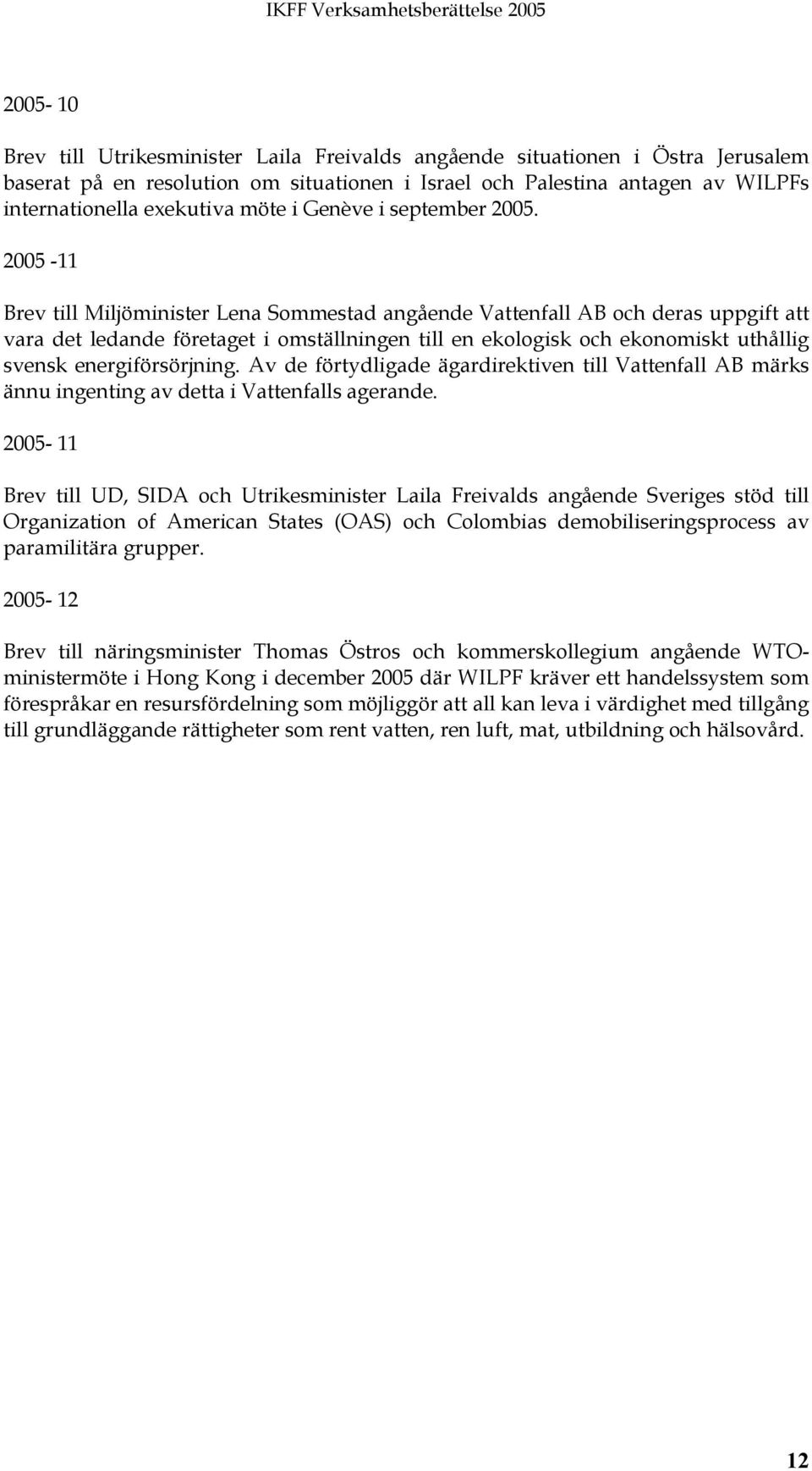 2005-11 Brev till Miljöminister Lena Sommestad angående Vattenfall AB och deras uppgift att vara det ledande företaget i omställningen till en ekologisk och ekonomiskt uthållig svensk