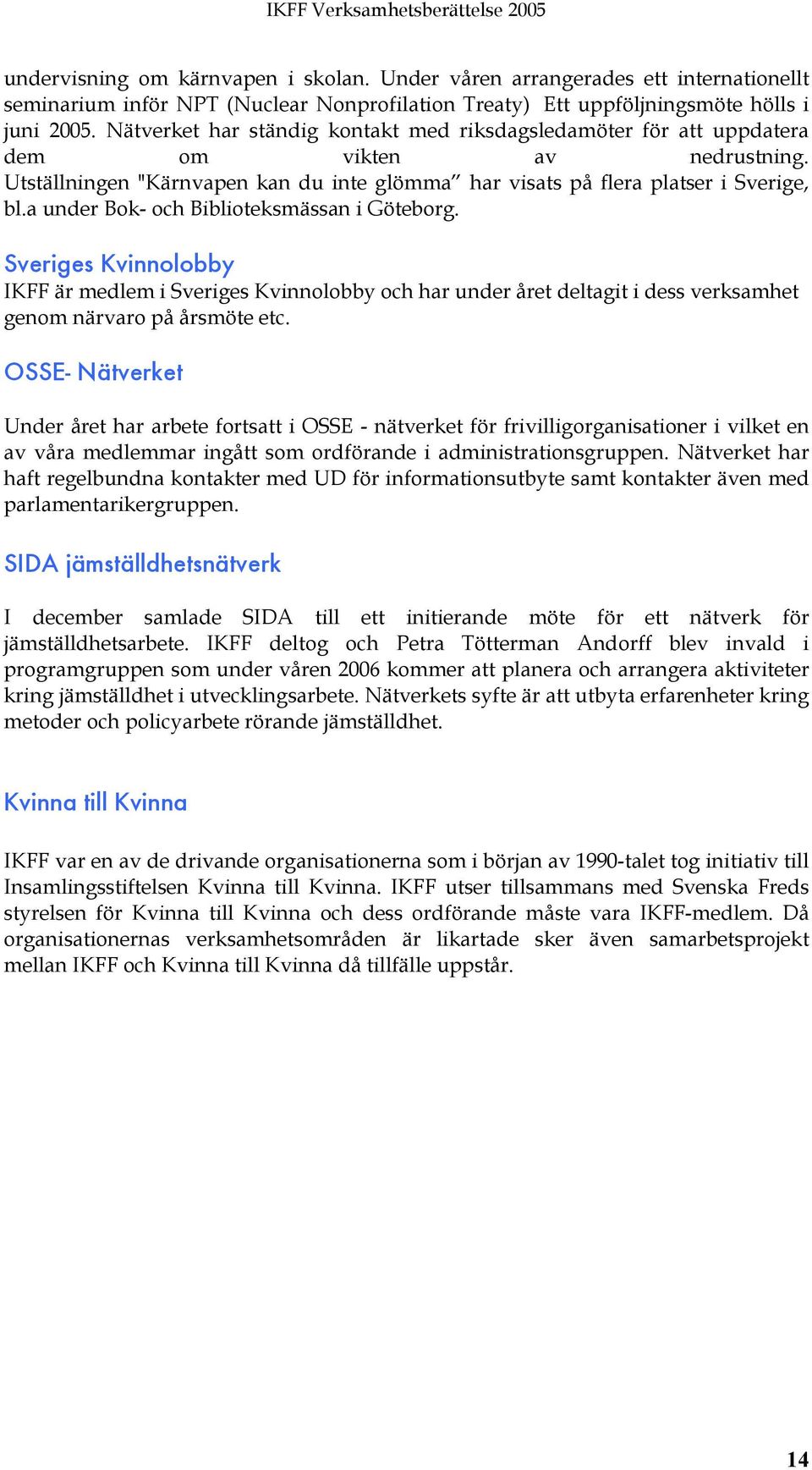 a under Bok- och Biblioteksmässan i Göteborg. Sveriges Kvinnolobby IKFF är medlem i Sveriges Kvinnolobby och har under året deltagit i dess verksamhet genom närvaro på årsmöte etc.