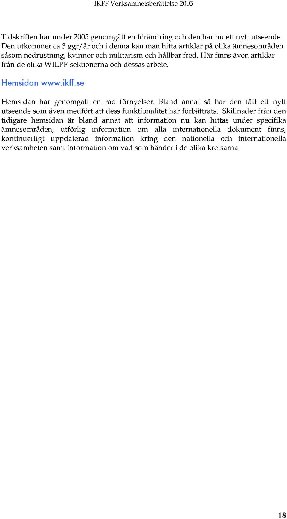 Här finns även artiklar från de olika WILPF-sektionerna och dessas arbete. Hemsidan www.ikff.se Hemsidan har genomgått en rad förnyelser.