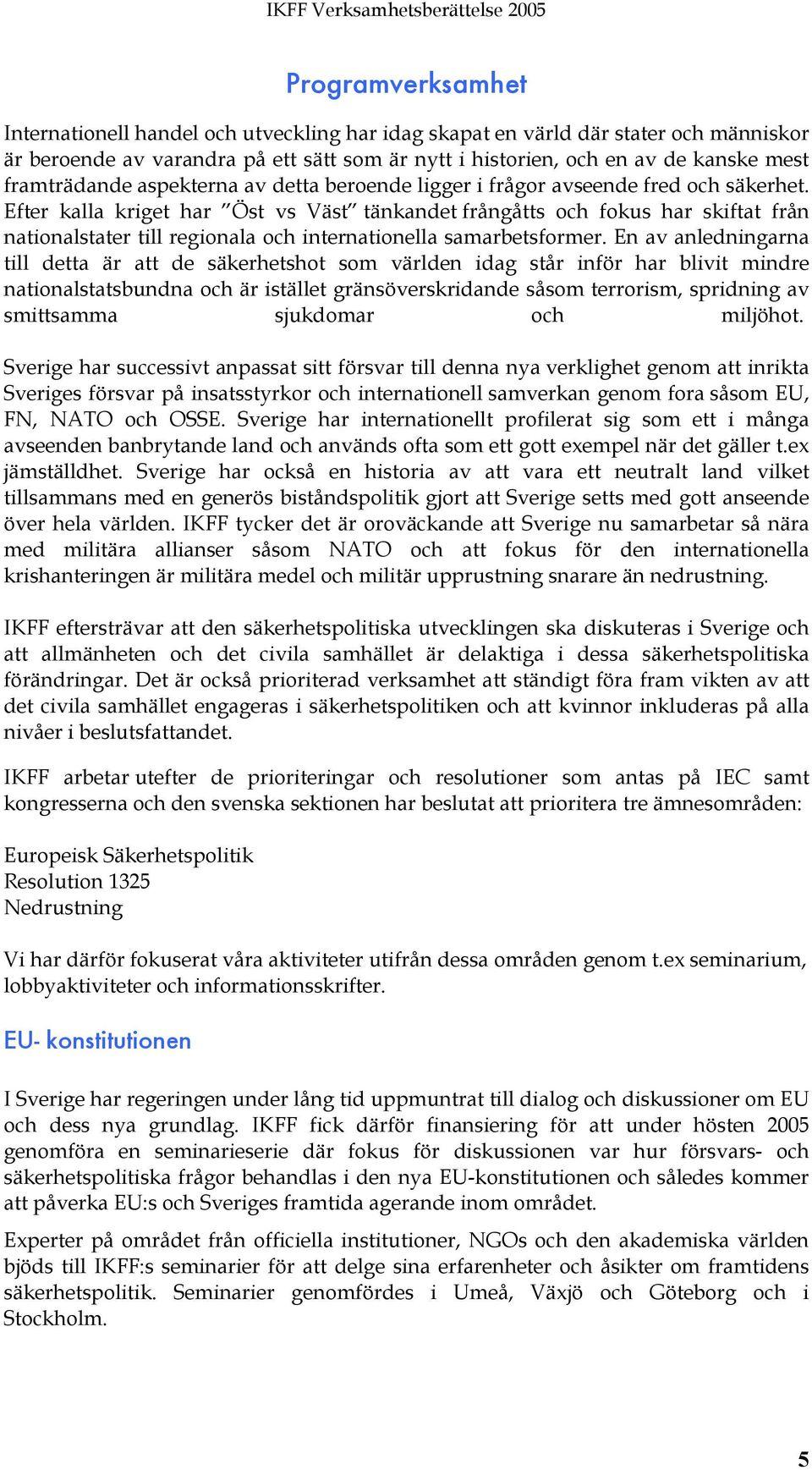 Efter kalla kriget har Öst vs Väst tänkandet frångåtts och fokus har skiftat från nationalstater till regionala och internationella samarbetsformer.