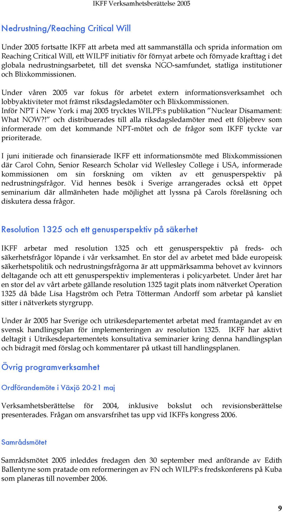 Under våren 2005 var fokus för arbetet extern informationsverksamhet och lobbyaktiviteter mot främst riksdagsledamöter och Blixkommissionen.