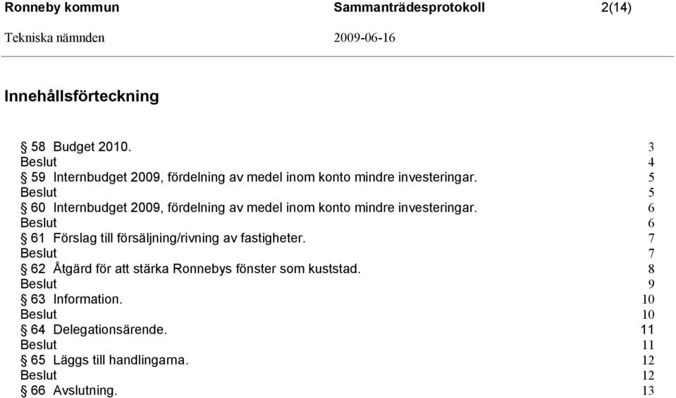 5 5 60 Internbudget 2009, fördelning av medel inom konto mindre investeringar.