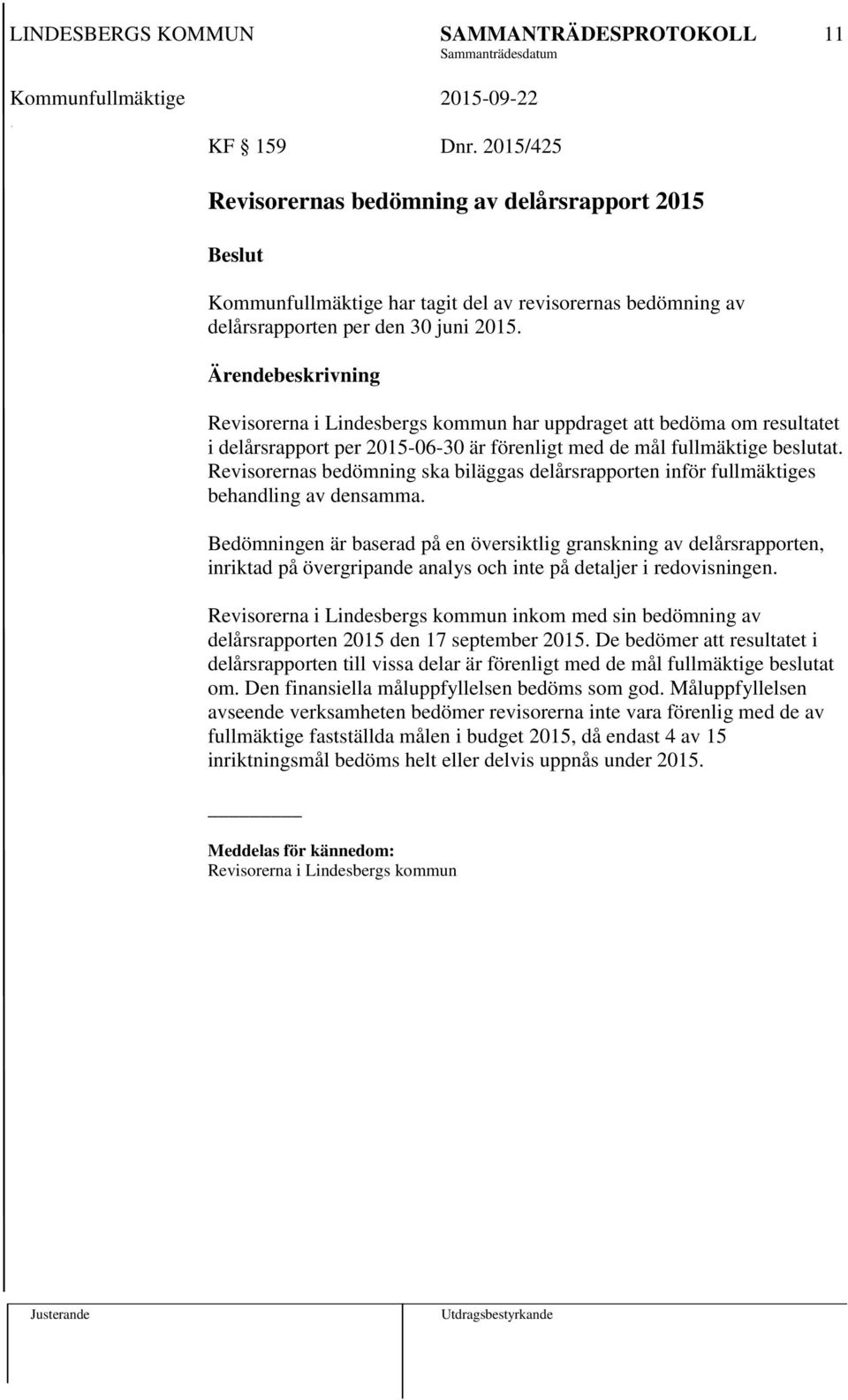 Revisorernas bedömning ska biläggas delårsrapporten inför fullmäktiges behandling av densamma.