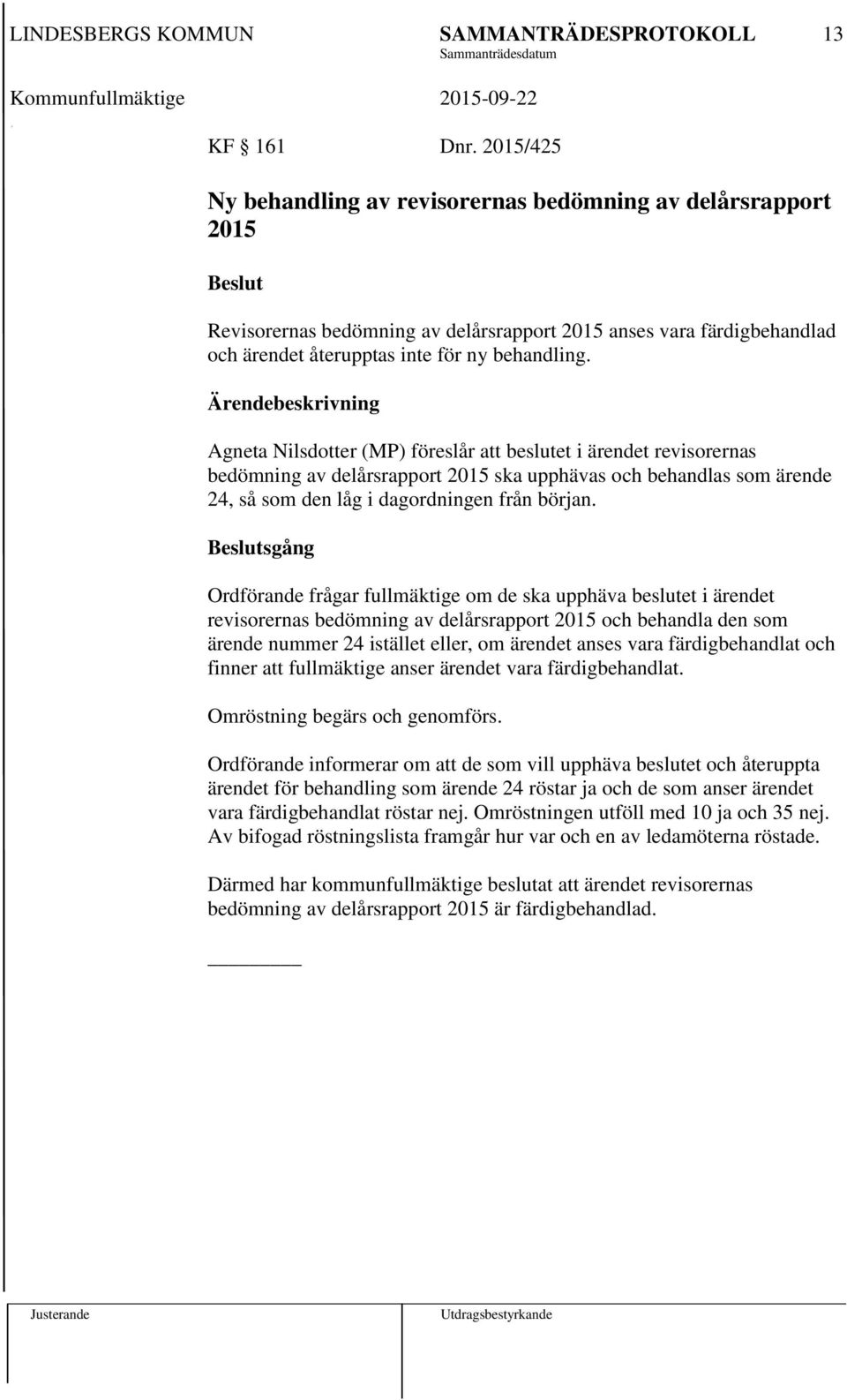 Agneta Nilsdotter (MP) föreslår att beslutet i ärendet revisorernas bedömning av delårsrapport 2015 ska upphävas och behandlas som ärende 24, så som den låg i dagordningen från början.