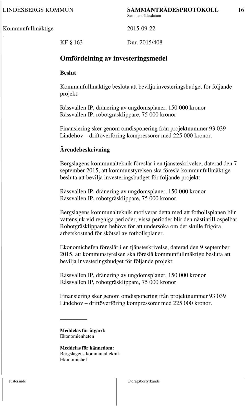 robotgräsklippare, 75 000 kronor Finansiering sker genom omdisponering från projektnummer 93 039 Lindehov driftöverföring kompressorer med 225 000 kronor.