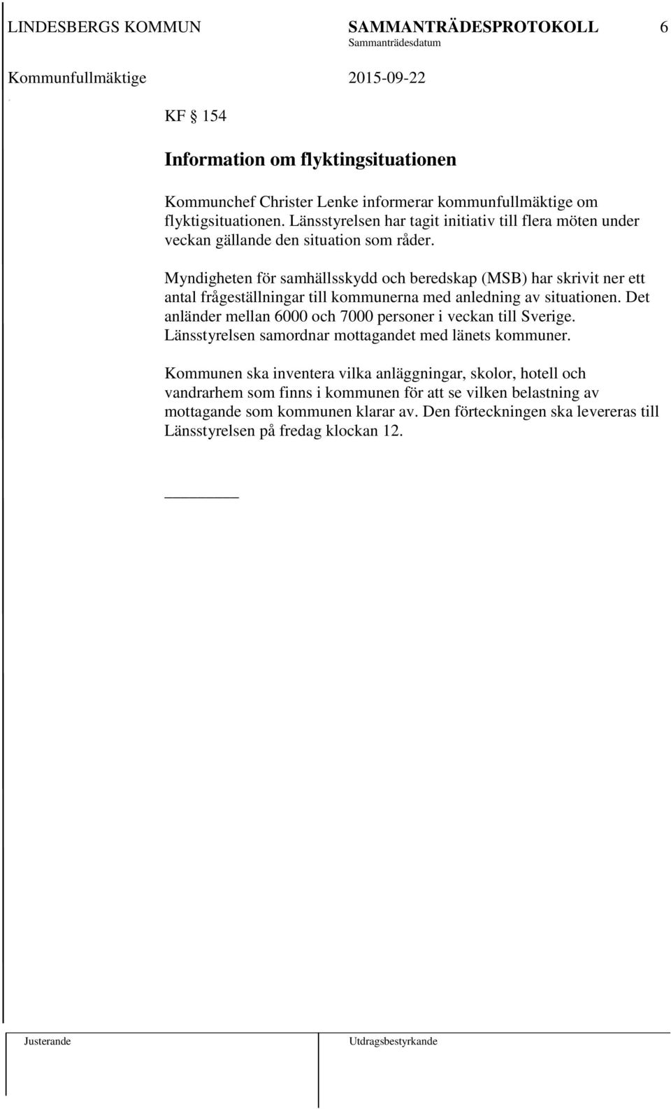 Myndigheten för samhällsskydd och beredskap (MSB) har skrivit ner ett antal frågeställningar till kommunerna med anledning av situationen.