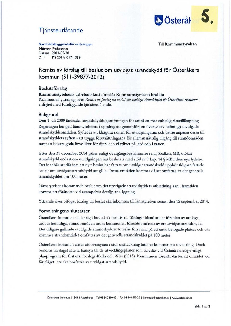 kommun i enlighet med föreliggande tjänsteutlåtande. Bakgrund Den 1 juli 2009 ändrades strandskyddslagstiftningen för att nå en mer enhetlig rättstillämpning.