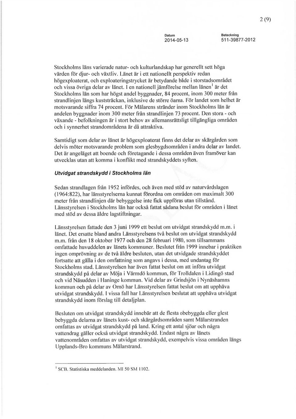 I en nationell jämförelse mellan länen' är det Stockholms län som har högst andel byggnader, 84 procent, inom 300 meter från strandlinjen längs kuststräckan, inklusive de större öarna.