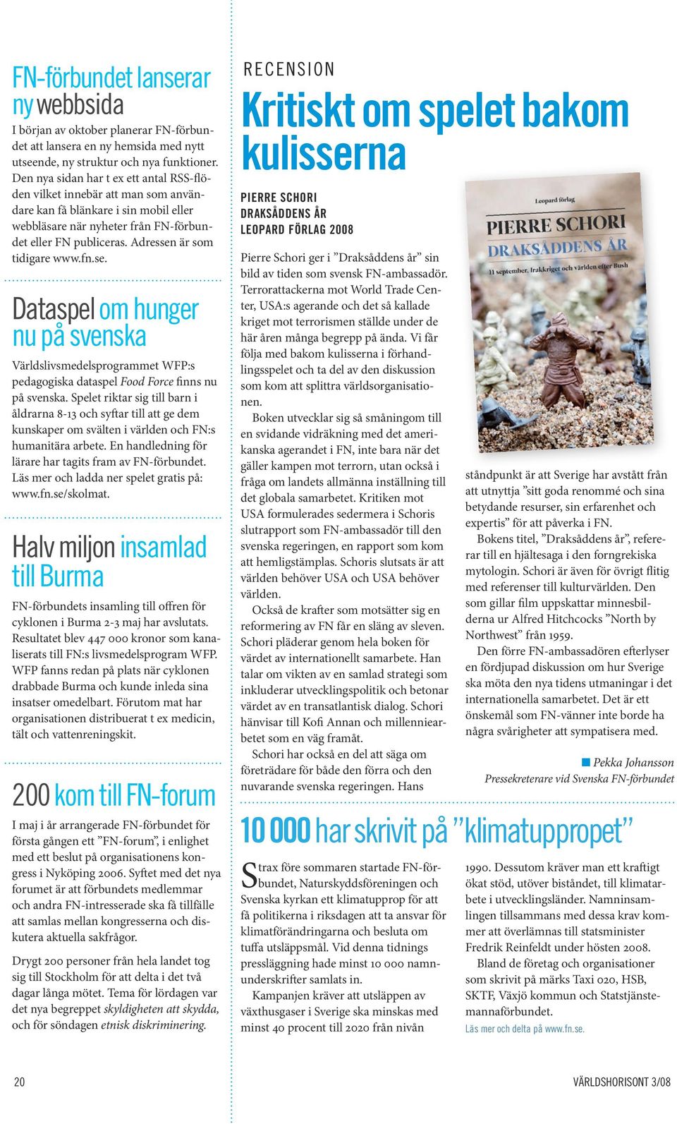 Adressen är som tidigare www.fn.se. Dataspel om hunger nu på svenska Världslivsmedelsprogrammet WFP:s pedagogiska dataspel Food Force finns nu på svenska.